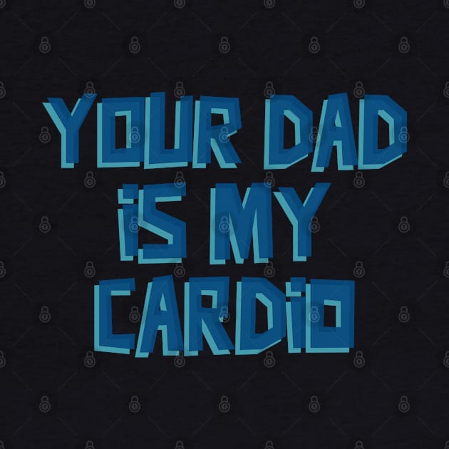 Your DAD is My Cardio by WorldTeeShop